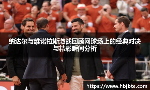 纳达尔与维诺拉斯激战回顾网球场上的经典对决与精彩瞬间分析
